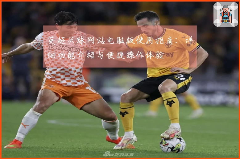 英超买球网站电脑版使用指南：详细功能介绍与便捷操作体验